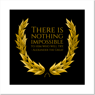 There is nothing impossible to him who will try. - Alexander the Great Posters and Art